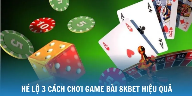 Hé lộ các cách chơi game bài 8KBET hữu hiệu