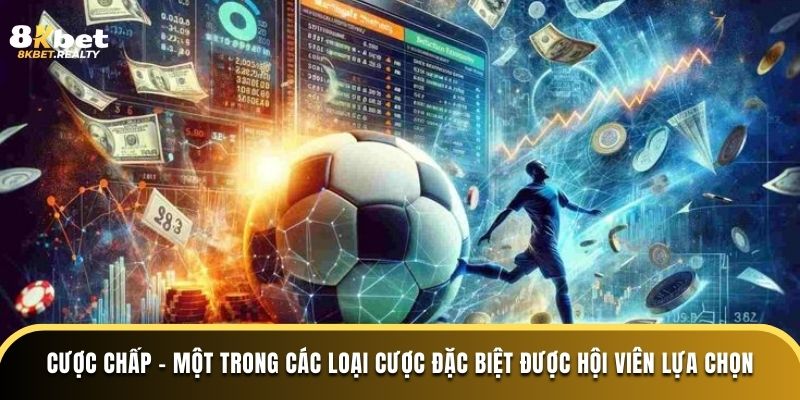 Cược chấp - Một trong các loại cược đặc biệt được hội viên lựa chọn