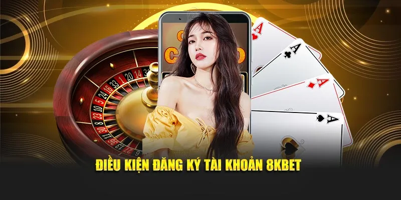 Điều kiện đăng ký tài khoản 8KBET