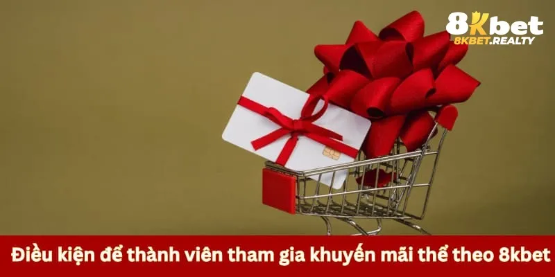 Điều kiện để thành viên tham gia khuyến mãi thể theo 8kbet 