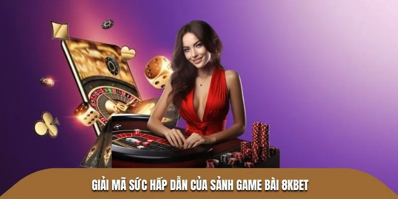 Giải mã sức hấp dẫn của sảnh game bài 8KBET