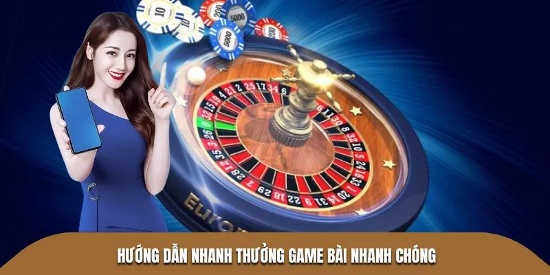 Hướng dẫn nhanh thưởng game bài nhanh chóng