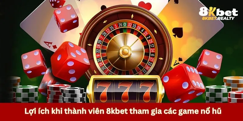 Lợi ích khi thành viên 8kbet tham gia các game nổ hũ 