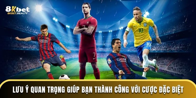 Lưu ý quan trọng giúp bạn thành công với cược đặc biệt