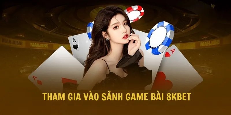 Tham gia vào sảnh game bài 8KBET