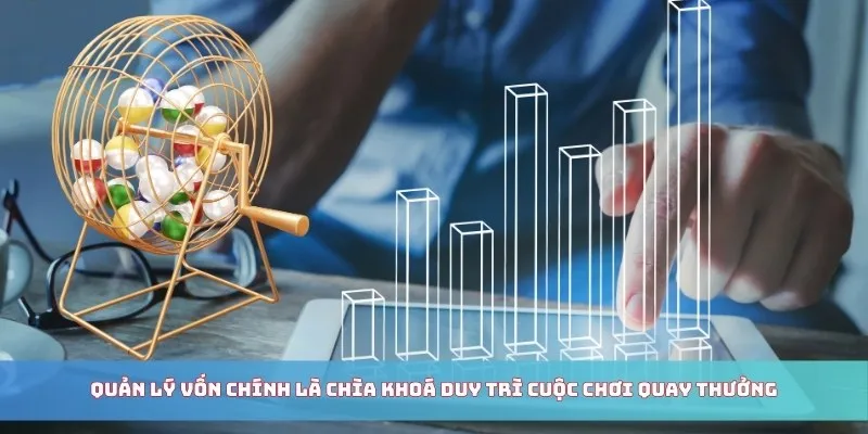 Quản lý vốn chính là chìa khóa duy trì cuộc chơi quay thưởng